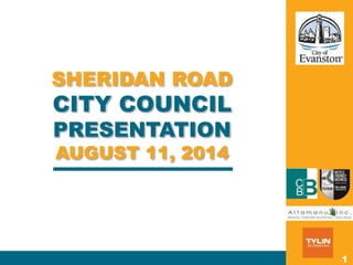 SHERIDAN ROAD
CITY COUNCIL
PRESENTATION
AUGUST 11, 2014
1
 