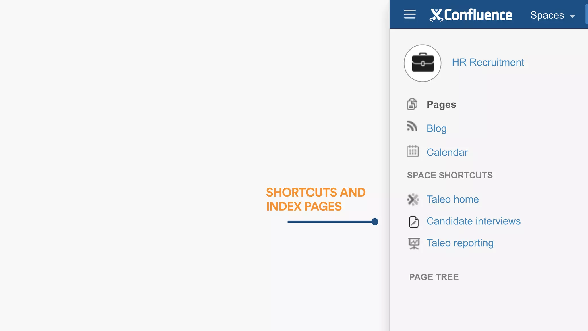 Spaces
HR Recruitment
SPACE SHORTCUTS
Taleo home
Candidate interviews
Taleo reporting
Pages
Blog
Calendar
PAGE TREE
SHORTCUTS AND
INDEX PAGES
 