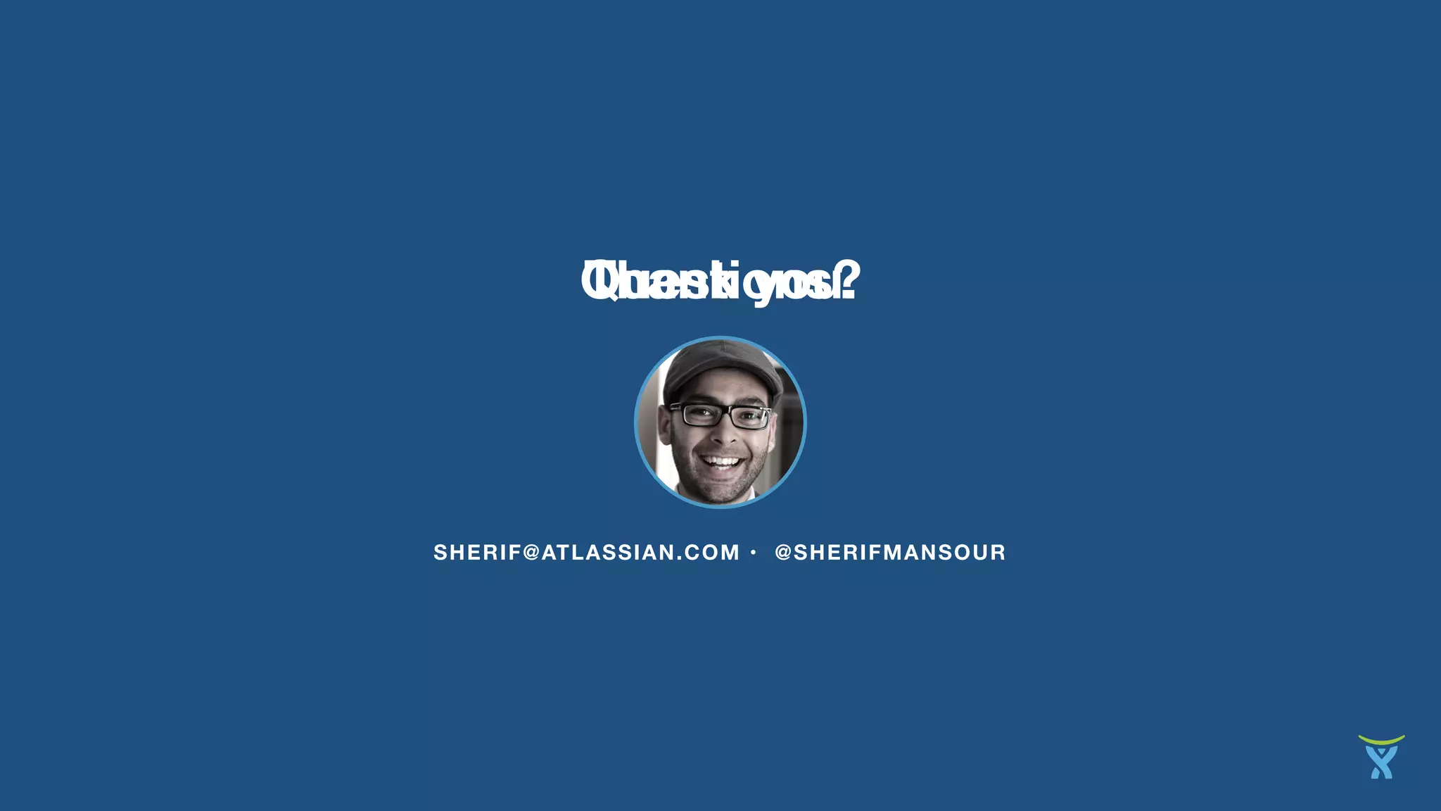 Thank you.
SHERIF@ATLASSIAN.COM • @SHERIFMANSOUR
Questions?
 