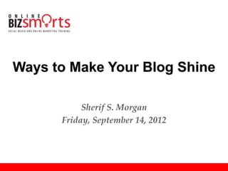 Ways to Make Your Blog Shine

           Sherif S. Morgan
      Friday, September 14, 2012
 