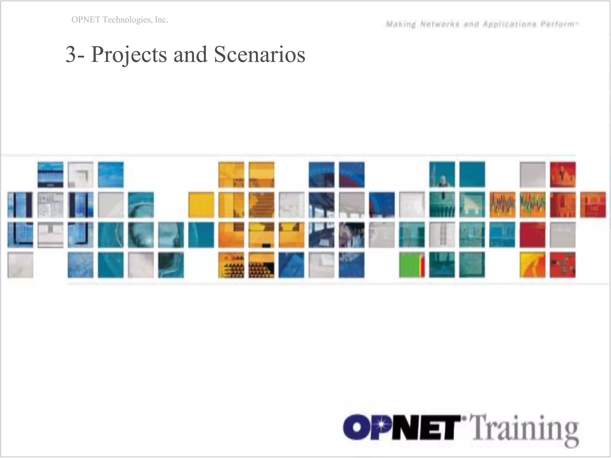30
OPNET Technologies, Inc.
3- Projects and Scenarios
 