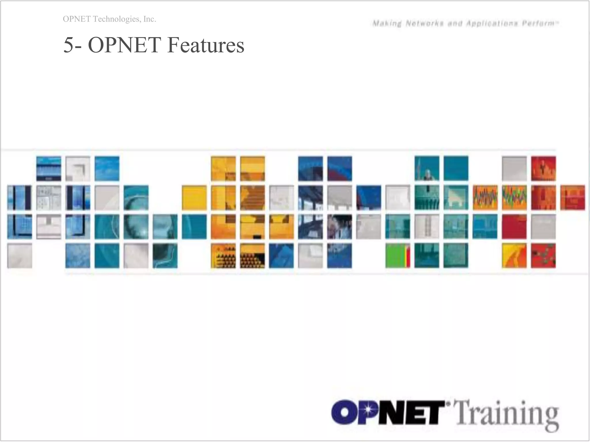 57
OPNET Technologies, Inc.
5- OPNET Features
 