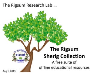 The Rigsum
Sherig Collection
A free suite of
offline educational resources
The Rigsum Research Lab …
Aug 1, 2013
 