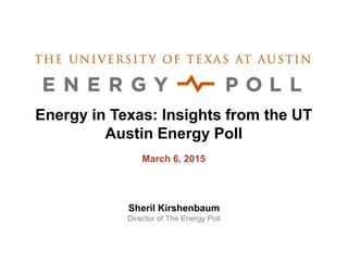 Energy in Texas: Insights from the UT
Austin Energy Poll
March 6, 2015
Sheril Kirshenbaum
Director of The Energy Poll
 