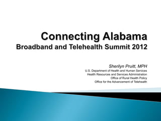 Sherilyn Pruitt, MPH
U.S. Department of Health and Human Services
 Health Resources and Services Administration
                     Office of Rural Health Policy
       Office for the Advancement of Telehealth
 