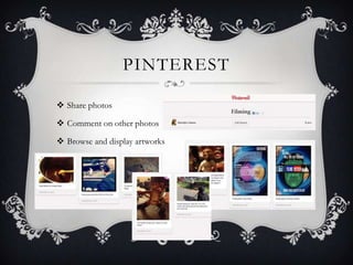 PINTEREST

 Share photos

 Comment on other photos

 Browse and display artworks
 