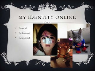 MY IDENTITY ONLINE

•   Personal

•   Professional

•   Educational
 