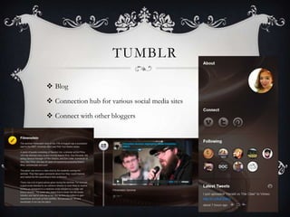 TUMBLR

 Blog

 Connection hub for various social media sites

 Connect with other bloggers

 Share ideas

 Join a blogging community
 