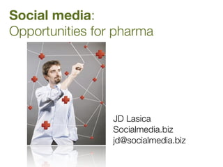 Social media:
Opportunities for pharma




                 JD Lasica
                 Socialmedia.biz
                 jd@socialmedia.biz
 
