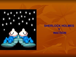 SHERLOCK HOLMES Y  WATSON 