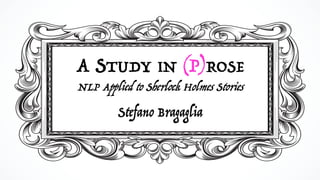A STUDY IN (P)ROSE
NLP Applied to Sherlock Holmes Stories
Stefano Bragaglia
 