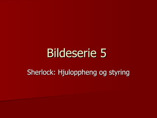 Bildeserie 5  Sherlock: Hjuloppheng og styring 