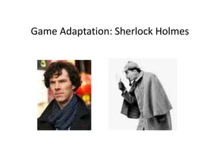 Game Adaptation: Sherlock Holmes 
 