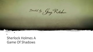 Sherlock Holmes A
Game Of Shadows
 