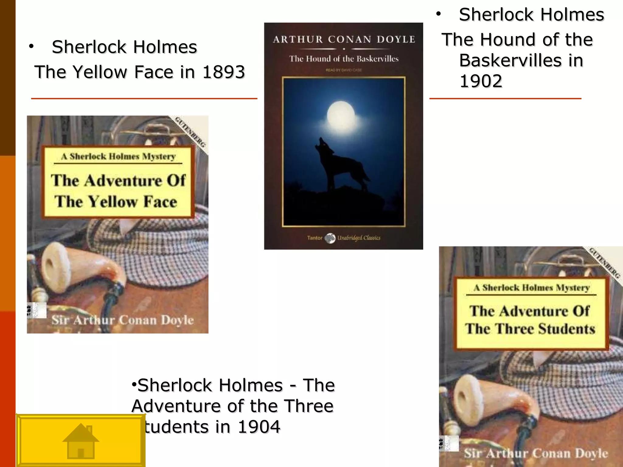 Sherlock Holmes  The Yellow Face in 1893 Sherlock Holmes  The Hound of the Baskervilles in 1902 Sherlock Holmes - The Adventure of the Three Students in 1904 