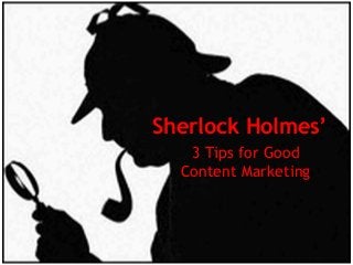 Sherlock Holmes’
3 Tips for Good
Content Marketing

 