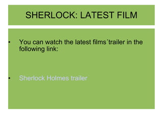 SHERLOCK: LATEST FILM You can watch the latest films´trailer in the following link: Sherlock   Holmes  trailer 
