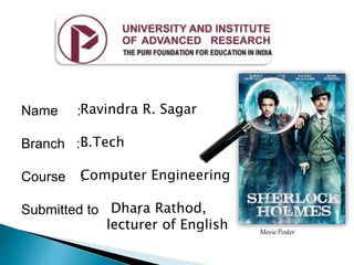 Name :
Branch :
Course :
Submitted to :
Ravindra R. Sagar
B.Tech
Computer Engineering
Dhara Rathod,
lecturer of English Movie Poster
 