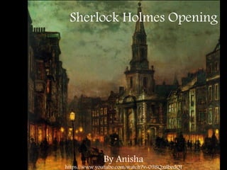 Sherlock Holmes Opening
By Anisha
https://www.youtube.com/watch?v=098QxdbedQI
 