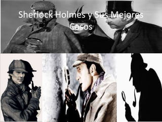 Sherlock Holmes y Sus Mejores
Casos
 