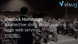 Sherlock Homepage
A detective story about running
large web services.
Maarten Balliauw
@maartenballiauw
 