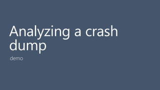 Analyzing a crash
dump
demo
 