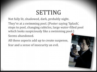 SETTING
Not fully lit, shadowed, dark, probably night.
They’re at a swimming pool. (Poster saying ‘Splash’,
steps to pool,...