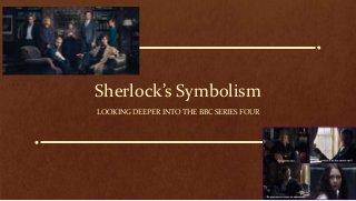 Sherlock’s Symbolism
LOOKING DEEPER INTO THE BBC SERIES FOUR
 