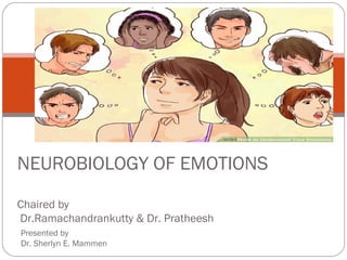 NEUROBIOLOGY OF EMOTIONS
Chaired by
Dr.Ramachandrankutty & Dr. Pratheesh
Presented by
Dr. Sherlyn E. Mammen
 
