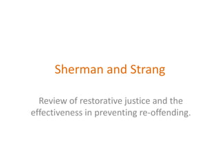 Sherman and Strang Review of restorative justice and the effectiveness in preventing re-offending.  