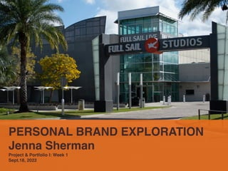 PERSONAL BRAND EXPLORATION
Jenna Sherman
Project & Portfolio I: Week 1
Sept.18, 2022
 
