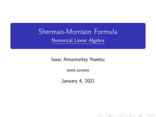 Sherman-Morrison Formula
Numerical Linear Algebra
Isaac Amornortey Yowetu
NIMS-GHANA
January 4, 2021
 
