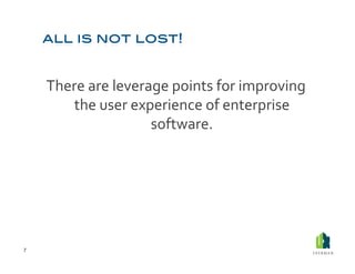 There	
  are	
  leverage	
  points	
  for	
  improving	
  
           the	
  user	
  experience	
  of	
  enterprise	
  
  ...