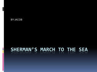 SHERMAN’S MARCH TO THE SEA BY JACOB 