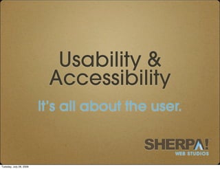 Usability &
                          Accessibility
                         It’s all about the user.

                                                             TM




                                               WEB STUDIOS

Tuesday, July 28, 2009
 