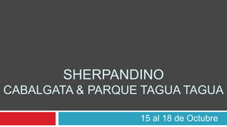 SHERPANDINO
CABALGATA & PARQUE TAGUA TAGUA
15 al 18 de Octubre
 