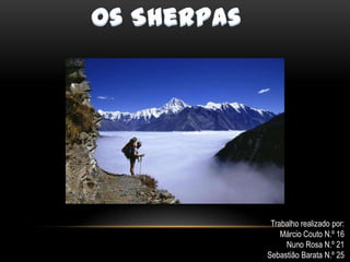 Os Sherpas Trabalho realizado por: Márcio Couto N.º 16 Nuno Rosa N.º 21 Sebastião Barata N.º 25 