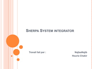 SHERPA SYSTEM INTEGRATOR

Travail fait par :

NajlaaNajib
Houria Chakir

 