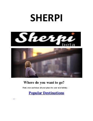 SHERPI
Where do you want to go?
Find, store and share all your plans for your next holiday.
Popular Destinations

 