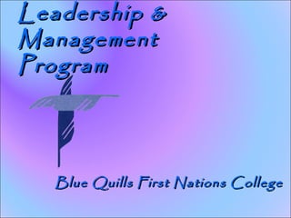 Leadership &
Management
Program




   Blue Quills First Nations College
 