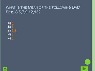 WHAT IS THE MEAN OF THE FOLLOWING DATA
SET: 3,5,7,9,12,15?

 a) 8
 b) 7
 c) 8.5
 d) 5
 e) 9
 