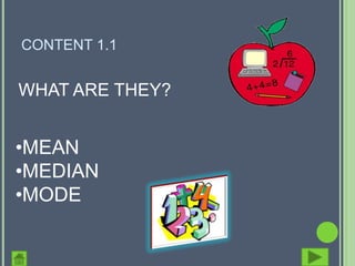 CONTENT 1.1


WHAT ARE THEY?


•MEAN
•MEDIAN
•MODE
 