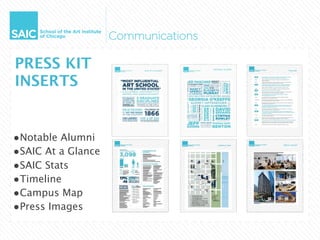 PRESS KIT
INSERTS


•Notable Alumni
•SAIC At a Glance
•SAIC Stats
•Timeline
•Campus Map
•Press Images
 