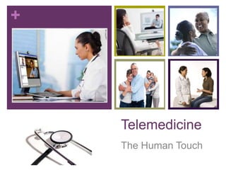 +




    Telemedicine
    The Human Touch
 