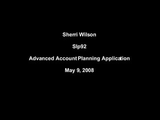 Sherri Wilson Slp92 Advanced Account Planning Application May 9, 2008 