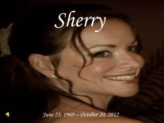 Sherry


June 23, 1969 – October 20, 2012
 