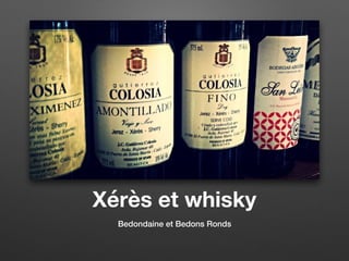 Xérès et whisky
Bedondaine et Bedons Ronds
 
