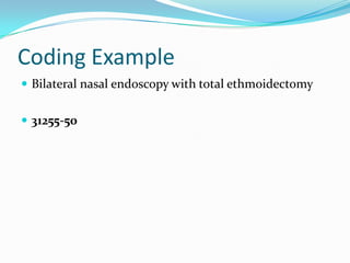 Coding ExampleBilateral nasal endoscopy with total ethmoidectomy31255-50 