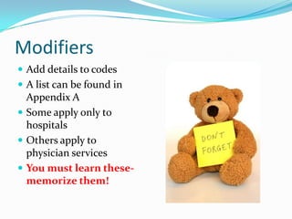 ModifiersAdd details to codesA list can be found in Appendix ASome apply only to hospitalsOthers apply to physician servicesYou must learn these-memorize them!