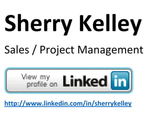 Sherry Kelley
Sales / Project Management
http://www.linkedin.com/in/sherrykelley
 